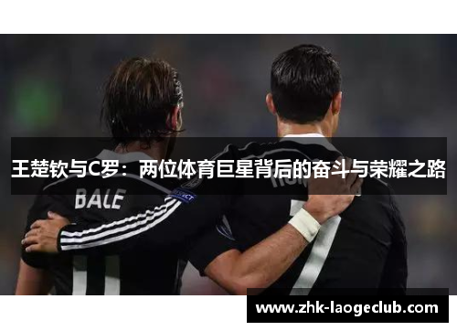王楚钦与C罗：两位体育巨星背后的奋斗与荣耀之路