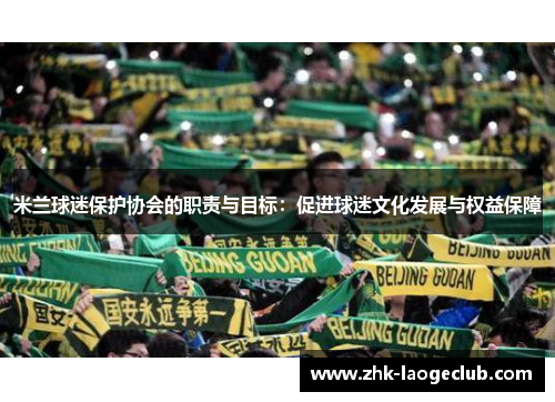 米兰球迷保护协会的职责与目标：促进球迷文化发展与权益保障