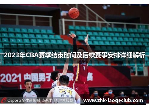 2023年CBA赛季结束时间及后续赛事安排详细解析
