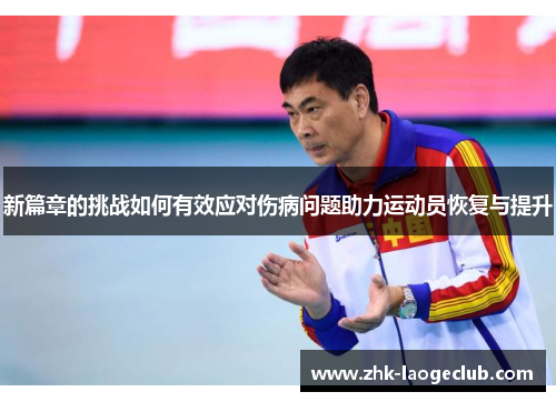 新篇章的挑战如何有效应对伤病问题助力运动员恢复与提升 新篇章的挑战如何有效应对伤病问题助力运动员恢复与提升