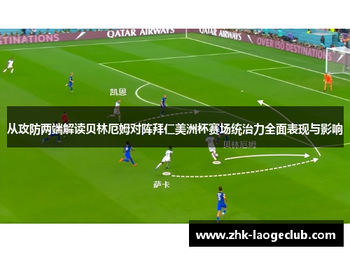 从攻防两端解读贝林厄姆对阵拜仁美洲杯赛场统治力全面表现与影响