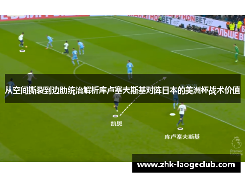 从空间撕裂到边肋统治解析库卢塞夫斯基对阵日本的美洲杯战术价值
