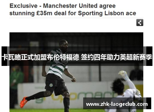 卡瓦略正式加盟布伦特福德 签约四年助力英超新赛季