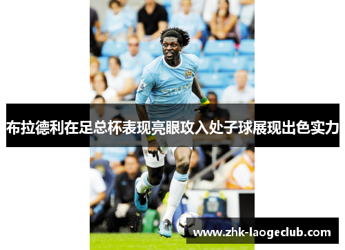 布拉德利在足总杯表现亮眼攻入处子球展现出色实力
